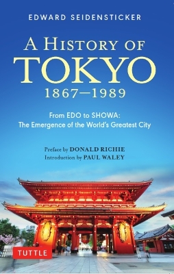 A History of Tokyo 1867-1989: From EDO to SHOWA: The Emergence of the World's Greatest City book