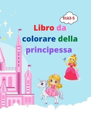 libro da colorare della principessa: Incredibile libro da colorare principessa per bambini dai 3 ai 5 anni Bel regalo per ragazze Libro da colorare principessa con pagine di alta qualità Libro da colorare per bambini con principesse, principe, castello, draghi e altro book