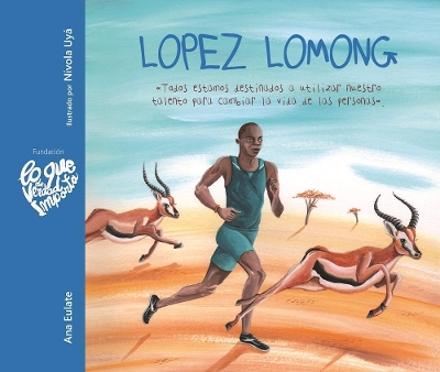 Lopez Lomong - Todos estamos destinados a utilizar nuestro talento para cambiar la vida de las personas (Lopez Lomong - We Are All Destined to Use Our Talent to Change People's Lives): Todos estamos destinados a utilizar nuestro talento para cambiar la vida de las personas by Ana Eulate