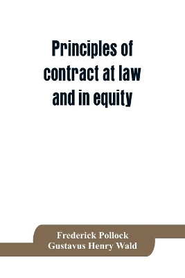 Principles of contract at law and in equity; being a treatise on the general principles concerning the validity of agreements, with a special view to the comparison of law and equity, and with references to the Indian contract act, and occasionally to Roma book