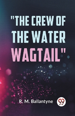 The Crew of the Water Wagtail (Edition2023) by Robert Michael Ballantyne