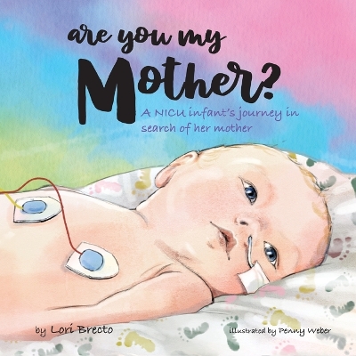 Are You My Mother?: A NICU infant's journey in search of her mother by Lori Brecto