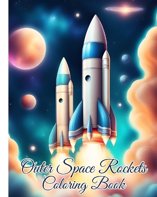 Outer Space Rockets Coloring Book: Ultimate Fantastic Outer Space Coloring Pages with Planets, Astronauts, Rockets book
