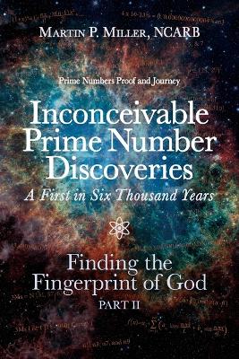 Inconceivable Prime Number Discoveries A First in Six Thousand Years: Finding the Fingerprint of God, Part II book