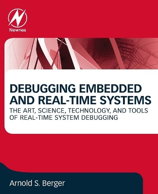 Debugging Embedded and Real-Time Systems: The Art, Science, Technology, and Tools of Real-Time System Debugging book