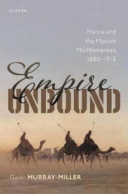 Empire Unbound: France and the Muslim Mediterranean, 1880-1918 book