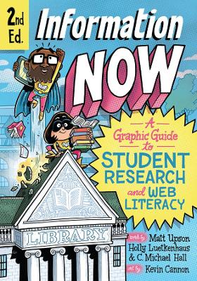 Information Now, Second Edition: A Graphic Guide to Student Research and Web Literacy by Matt Upson