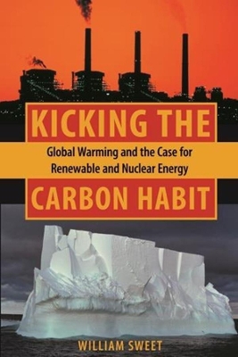 Kicking the Carbon Habit: Global Warming and the Case for Renewable and Nuclear Energy book