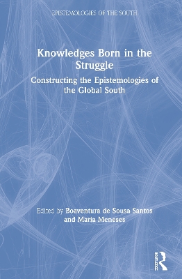 Knowledges Born in the Struggle: Constructing the Epistemologies of the Global South by Boaventura de Sousa Santos