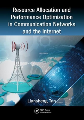 Resource Allocation and Performance Optimization in Communication Networks and the Internet by Liansheng Tan