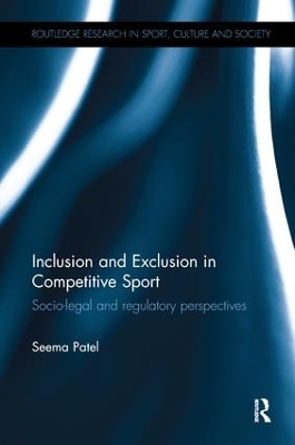 Inclusion and Exclusion in Competitive Sport: Socio-Legal and Regulatory Perspectives by Seema Patel