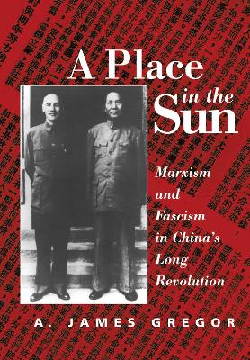A A Place In The Sun: Marxism And Fascimsm In China's Long Revolution by A. James Gregor