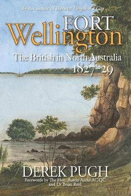 Fort Wellington: The British in North Australia 1827-29 book