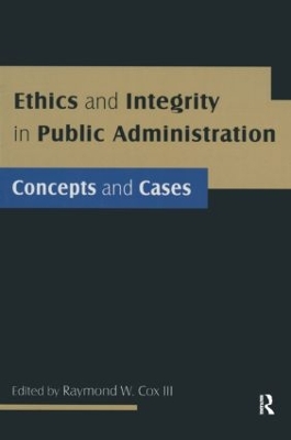 Ethics and Integrity in Public Administration by Raymond W Cox