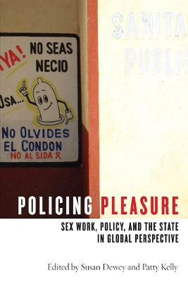 Policing Pleasure: Sex Work, Policy, and the State in Global Perspective by Susan Dewey