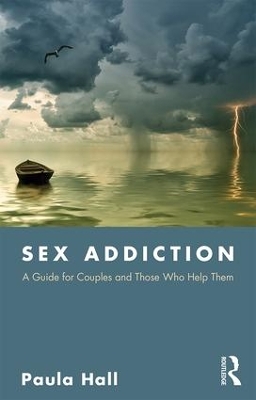 Sex Addiction: A Guide for Couples and Those Who Help Them by Paula Hall