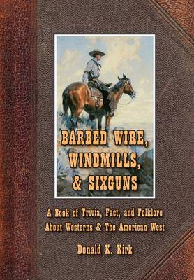 Barbed Wire, Windmills, & Sixguns by Donald K Kirk
