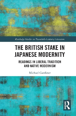 The British Stake In Japanese Modernity: Readings in Liberal Tradition and Native Modernism by Michael Gardiner