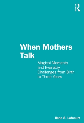 When Mothers Talk: Magical Moments and Everyday Challenges from Birth to Three Years book