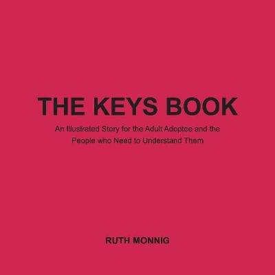 The Keys Book: An Illustrated Story for the Adult Adoptee and the People who Need to Understand Them book