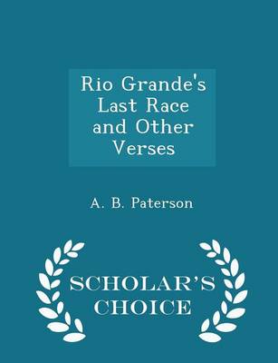 Rio Grande's Last Race and Other Verses - Scholar's Choice Edition by A B Paterson