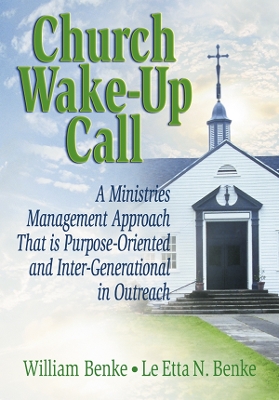 Church Wake-Up Call: A Ministries Management Approach That is Purpose-Oriented and Inter-Generational in Outreach by William Benke