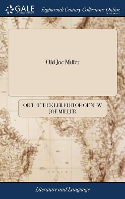 Old Joe Miller: Being a Complete and Correct Copy From the Best Edition of his Celebrated Jests; ... By the Editor of New Joe Miller, or the Tickler book