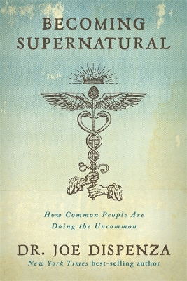 Becoming Supernatural: How Common People are Doing the Uncommon by Dr Joe Dispenza