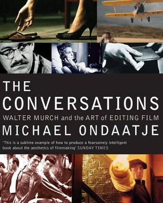 The The Conversations: Walter Murch and the Art of Editing Film by Michael Ondaatje