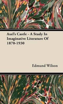 Axel's Castle - A Study In Imaginative Literature Of 1870-1930 by Edmund Wilson