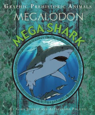 Graphic Prehistoric Animals: Mega Shark by Gary Jeffrey