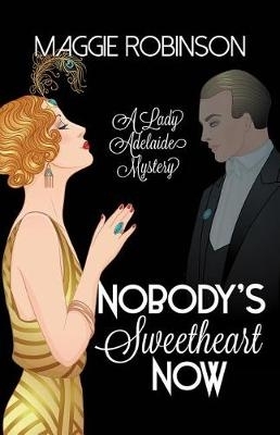 Nobody's Sweetheart Now: The First Lady Adelaide Mystery by Maggie Robinson