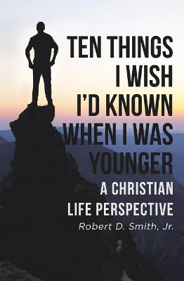 Ten Things I Wish I'd Known When I Was Younger: A Christian Life Perspective book