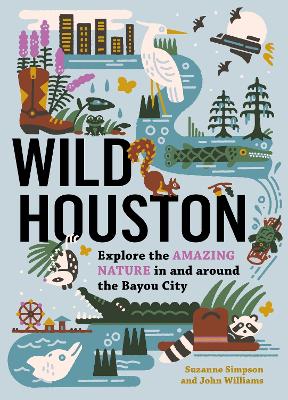 Wild Houston: Explore the Amazing Nature in and around the Bayou City book