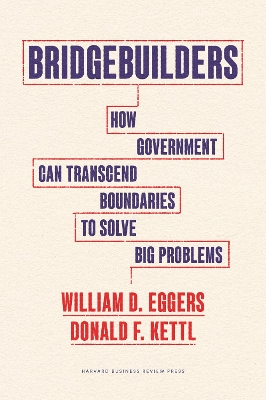 Bridgebuilders: How Government Can Transcend Boundaries to Solve Big Problems book