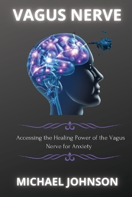Vagus Nerve: Аccеssing thе Hеаling Powеr of thе Vаgus Nеrvе for Аnxiеty by Michael Johnson