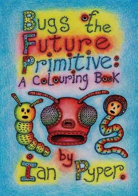 Bugs of the Future Primitive: A Colouring Book book