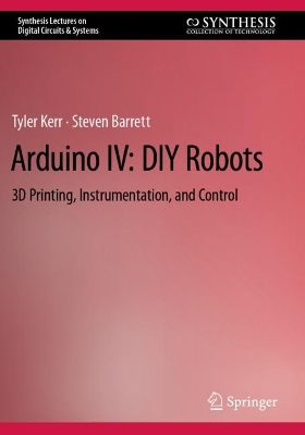 Arduino IV: DIY Robots: 3D Printing, Instrumentation, and Control book