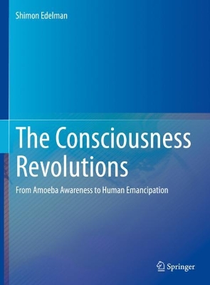 The Consciousness Revolutions: From Amoeba Awareness to Human Emancipation book