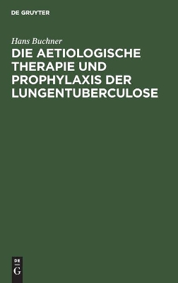 Die Aetiologische Therapie Und Prophylaxis Der Lungentuberculose book