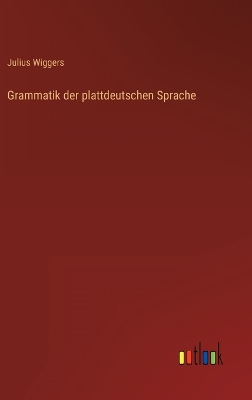 Grammatik der plattdeutschen Sprache by Julius Wiggers