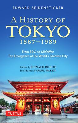 A History of Tokyo 1867-1989: From EDO to SHOWA: The Emergence of the World's Greatest City by Edward Seidensticker