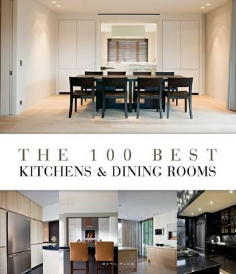 The 100 Best Kitchens & Dining Rooms by Wim Pauwels