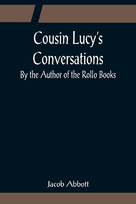 Cousin Lucy's Conversations; By the Author of the Rollo Books book