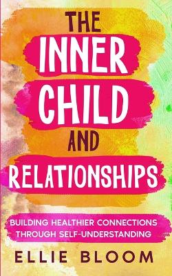 The Inner Child and Relationships: Building Healthier Connections Through Self-Understanding book