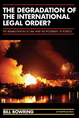 The The Degradation of the International Legal Order?: The Rehabilitation of Law and the Possibility of Politics by Bill Bowring