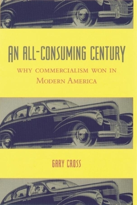 An All-Consuming Century: Why Commercialism Won in Modern America book
