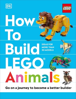 How to Build LEGO Animals: Go on a Journey to Become a Better Builder book