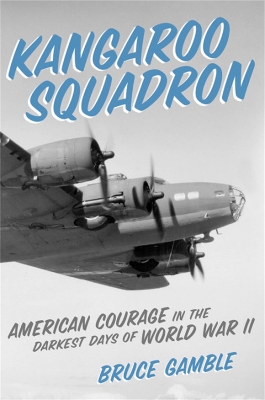 Kangaroo Squadron: American Courage in the Darkest Days of World War II by Bruce Gamble