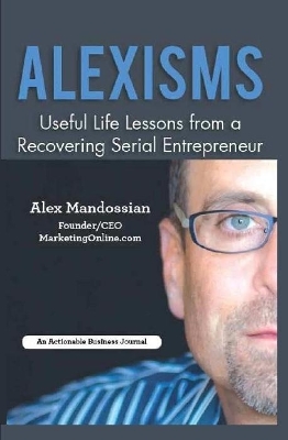 Alexisms: Useful Life Lessons from a Recovering Serial Entrepreneur book